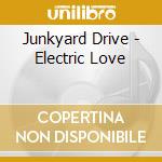 Junkyard Drive - Electric Love cd musicale