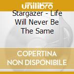 Stargazer - Life Will Never Be The Same cd musicale