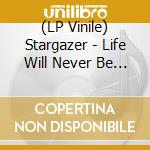 (LP Vinile) Stargazer - Life Will Never Be The Same (2 Lp) lp vinile