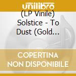 (LP Vinile) Solstice - To Dust (Gold Vinyl) vinile