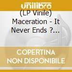(LP Vinile) Maceration - It Never Ends ? (Black) vinile