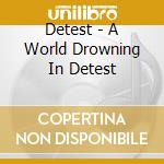 Detest - A World Drowning In Detest cd