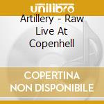 Artillery - Raw Live At Copenhell cd musicale