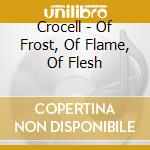 Crocell - Of Frost, Of Flame, Of Flesh cd