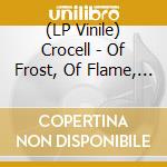 (LP Vinile) Crocell - Of Frost, Of Flame, Of Flesh vinile