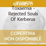 Toxaemia - Rejected Souls Of Kerberus cd