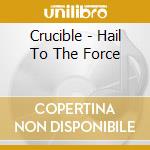 Crucible - Hail To The Force cd