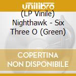 (LP Vinile) Nighthawk - Six Three O (Green) vinile