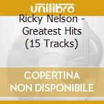 Ricky Nelson - Greatest Hits (15 Tracks) cd musicale di Ricky Nelson