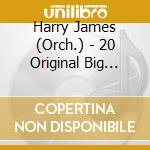Harry James (Orch.) - 20 Original Big Band Hits cd musicale di Harry James (Orch.)