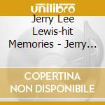 Jerry Lee Lewis-hit Memories - Jerry Lee Lewis-hit Memories cd musicale di Jerry Lee Lewis