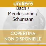 Bach / Mendelssohn / Schumann cd