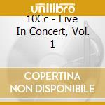 10Cc - Live In Concert, Vol. 1 cd