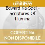 Edward Ka-Spel - Scriptures Of Illumina cd musicale di Edward Ka