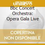 Bbc Concert Orchestra: Opera Gala Live cd