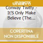 Conway Twitty - It'S Only Make Believe (The Very Best Of cd