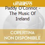 Paddy O'Connor - The Music Of Ireland cd musicale di Paddy O'Connor