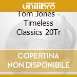 Tom Jones - Timeless Classics 20Tr cd