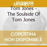 Tom Jones - The Soulside Of Tom Jones cd musicale di Tom Jones
