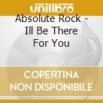 Absolute Rock - Ill Be There For You cd