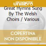 Great Hymns Sung By The Welsh Choirs / Various cd