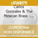 Carlos Gonzales & The Mexican Brass - Tijuana Mexicana cd musicale di Carlos Gonzales & The Mexican Brass