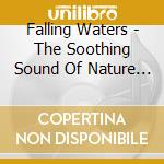 Falling Waters - The Soothing Sound Of Nature & Music cd musicale di Falling Waters