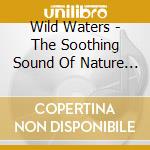 Wild Waters - The Soothing Sound Of Nature & Music cd musicale di Wild Waters