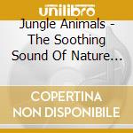Jungle Animals - The Soothing Sound Of Nature & Music cd