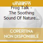 Frog Talk - The Soothing Sound Of Nature & Music cd