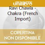 Ravi Chawla - Chakra (French Import) cd