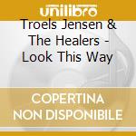 Troels Jensen & The Healers - Look This Way cd musicale di Troels Jensen & The Healers