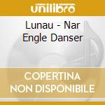 Lunau - Nar Engle Danser cd