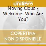 Moving Cloud - Welcome: Who Are You? cd