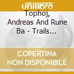 Tophoj, Andreas And Rune Ba - Trails And Traces cd