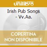 Irish Pub Songs - Vv.Aa. cd musicale di Irish Pub Songs