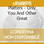 Platters - Only You And Other Great cd