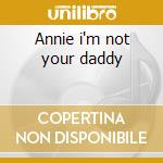 Annie i'm not your daddy cd