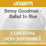 Benny Goodman - Ballad In Blue cd