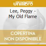 Lee, Peggy - My Old Flame cd musicale di Lee, Peggy