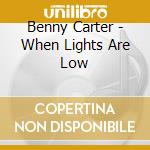 Benny Carter - When Lights Are Low cd musicale di Benny Carter