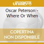 Oscar Peterson - Where Or When cd musicale di Oscar Peterson