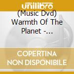 (Music Dvd) Warmth Of The Planet - 1Dvd+1Cd cd