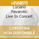 Luciano Pavarotti: Live In Concert cd musicale di Luciano Pavarotti