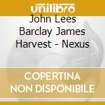 John Lees Barclay James Harvest - Nexus cd musicale di John Lees Barclay James Harvest