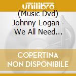 (Music Dvd) Johnny Logan - We All Need Live cd musicale