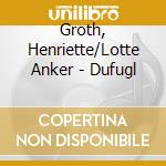 Groth, Henriette/Lotte Anker - Dufugl cd