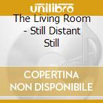 The Living Room - Still Distant Still cd musicale di The Living Room