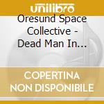 Oresund Space Collective - Dead Man In Space cd