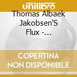 Thomas Albaek Jakobsen'S Flux - Relationships cd